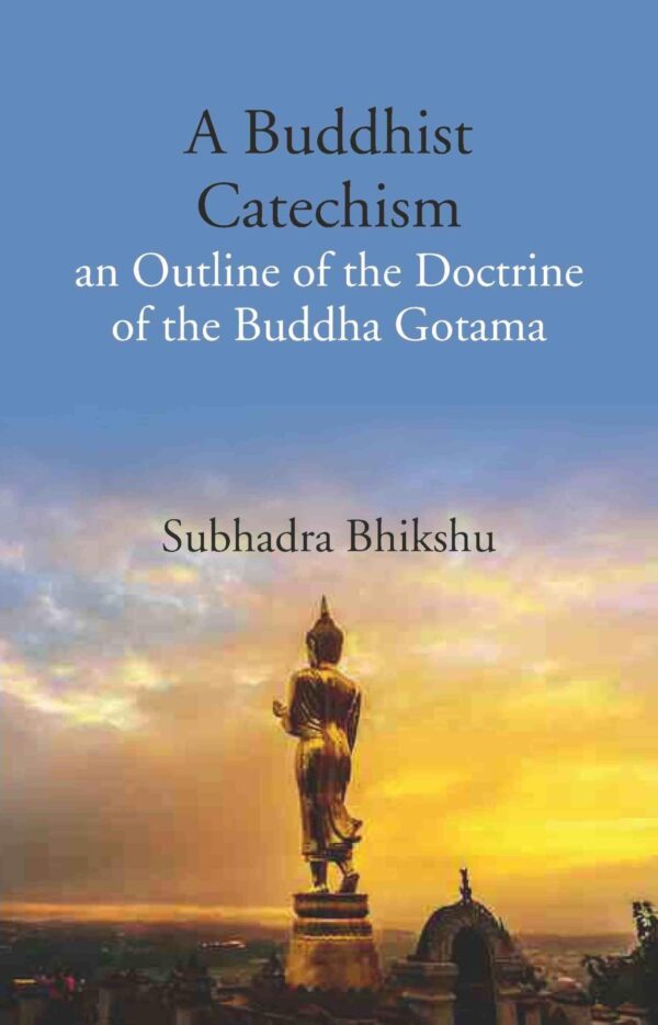 A Buddhist Catechism an Outline of the Doctrine of the Buddha Gotama