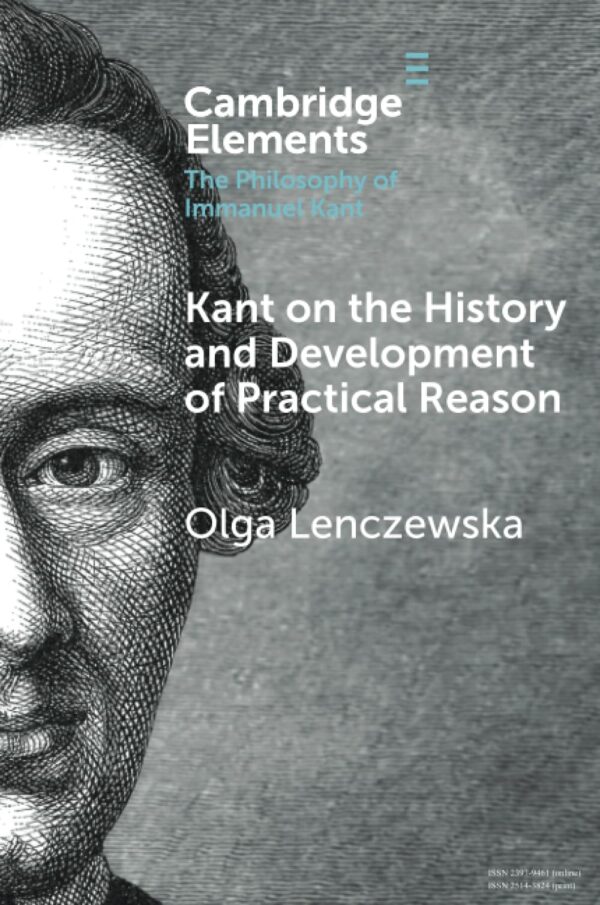 Kant on the History and Development of Practical Reason (Elements in the Philosophy of Immanuel Kant)