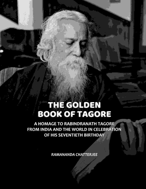 The Golden Book Of Tagore: A Homage To Rabindranath Tagore From India And The World In Celebration Of His Seventieth Birthday