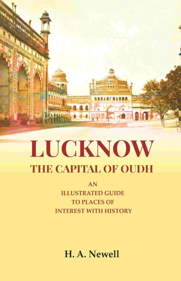 Lucknow the Capital of Oudh: An Illustrated guide to Places of interest with History [Hardcover]