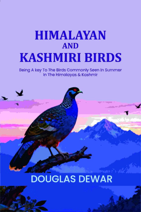 Himalayan And Kashmiri Birds: Being A key To The Birds Commonly Seen In Summer In The Himalayas & Kashmir [Hardcover]