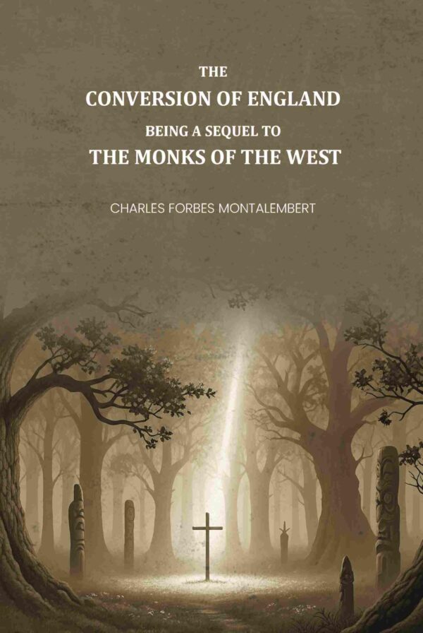 The Conversion of England: Being a Sequel to the Monks of the West