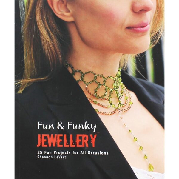 Fun & Funky Jewellery: 25 Fun Projects for All Occasions