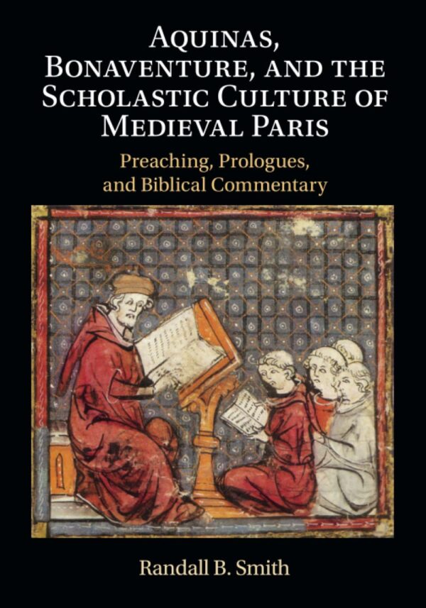 Aquinas, Bonaventure and the Scholastic Culture of Medieval Paris: Preaching, Prologues and Biblical Commentary
