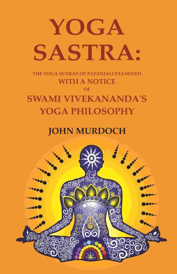 Yoga Sastra: The Yoga Sutras of Patanjali Examined with A notice of Swami Vivekananda's Yoga Philosophy [Hardcover]