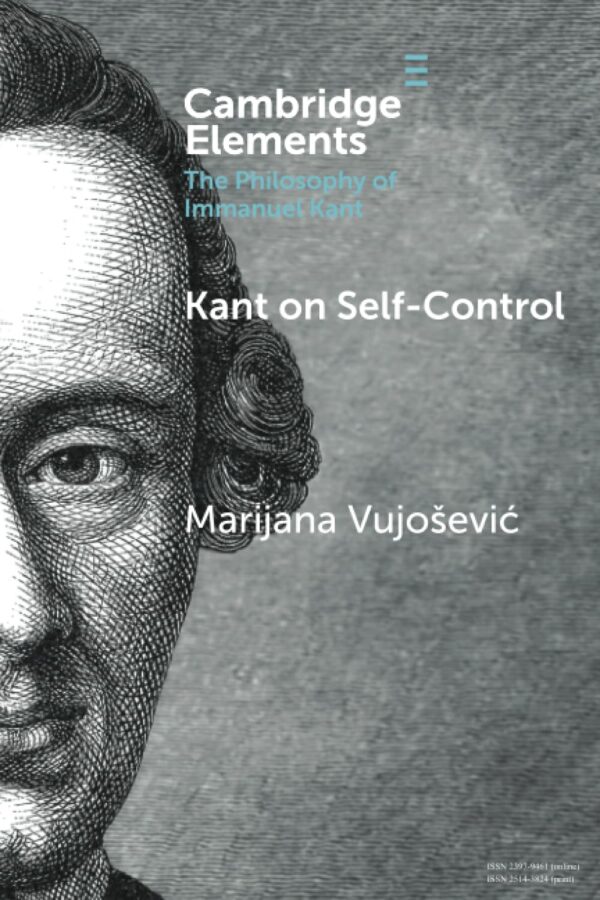 Kant on Self-Control (Elements in the Philosophy of Immanuel Kant)