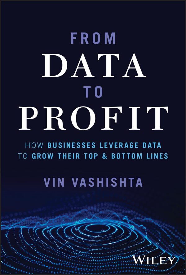 FROM DATA TO PROFIT: How Businesses Leverage Data to Grow Their Top & Bottom Lines