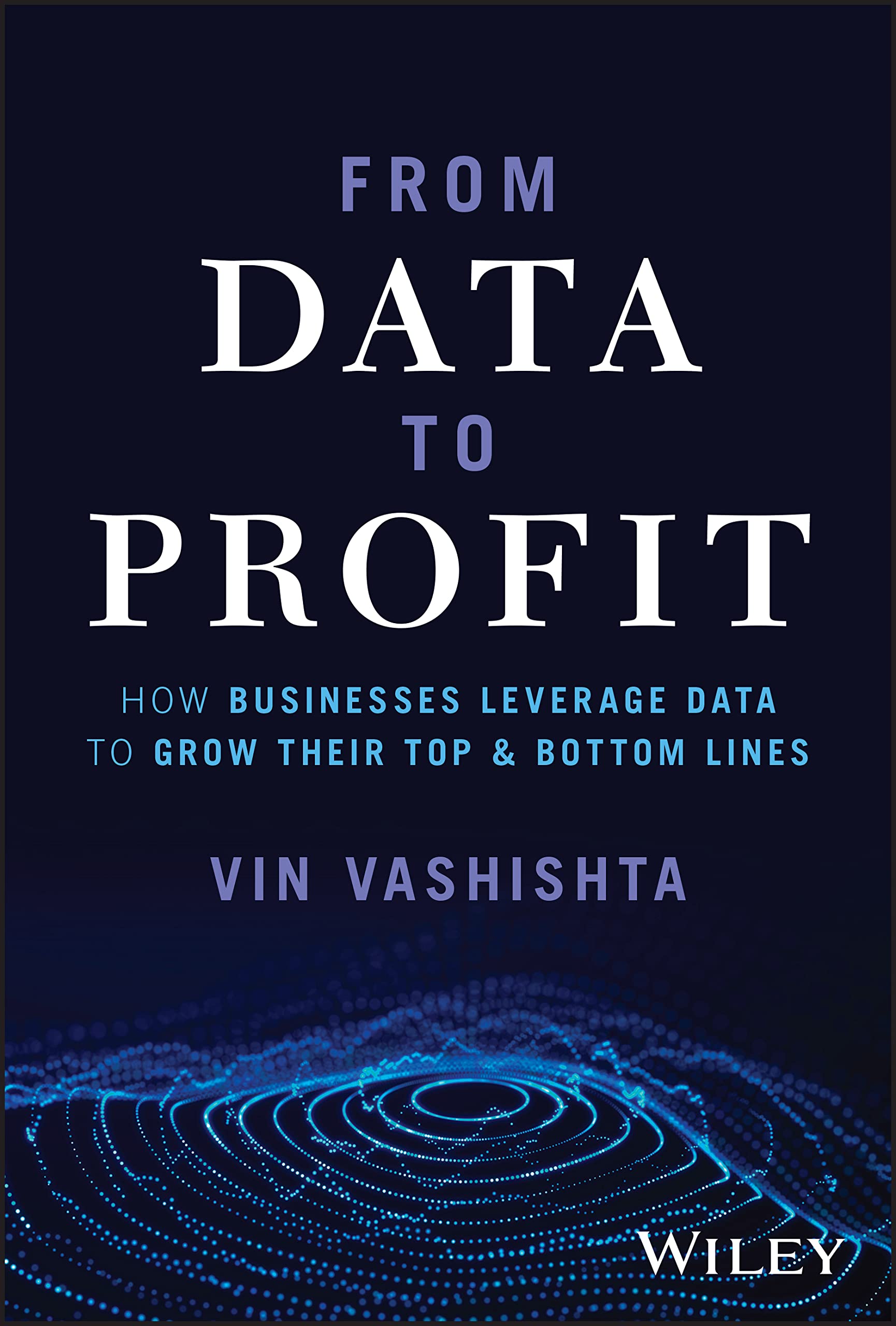 FROM DATA TO PROFIT: How Businesses Leverage Data to Grow Their Top & Bottom Lines