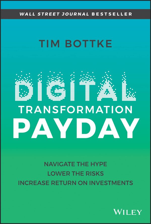 DIGITAL TRANSFORMATION PAYDAY: NAVIGATE THE HYPE, LOWER THE RISKS, INCREASE RETURN ON INVESTMENTS