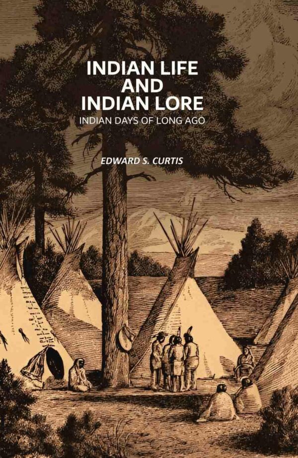 Indian Life and Indian Lore: Indian Days of Long Ago [Hardcover]