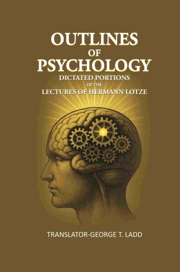 Outlines of Psychology: Dictated portions of the lectures of Hermann Lotze