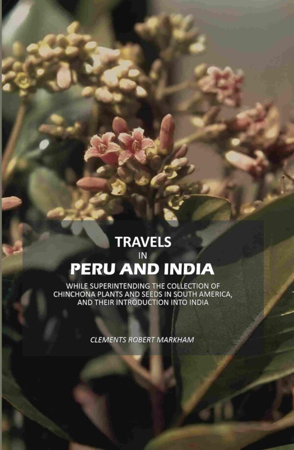 Travels in Peru and India: While Superintending The Collection Of Chinchona Plants And Seeds In South America, And Their Introduction Into India [Hardcover]