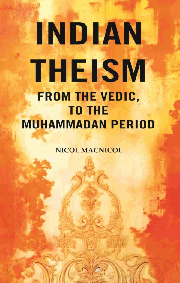 Indian Theism from the Vedic, to the Muhammadan Period