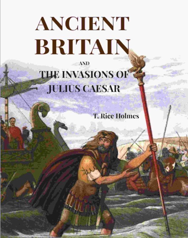Ancient Britain: And The Invasions Of Julius Caesar [Hardcover]