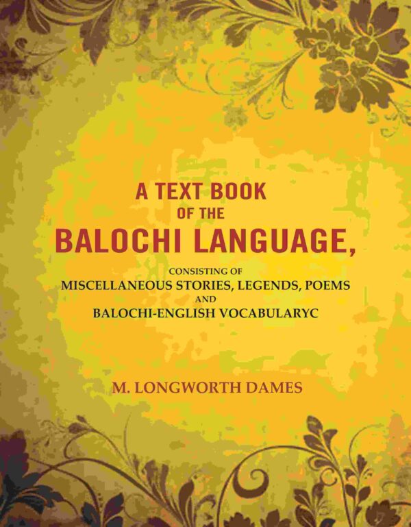 A Text Book of the Balochi Language,: Consisting of Miscellaneous Stories, Legends, Poems and Balochi-English Vocabularyc