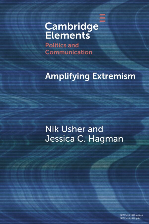 Amplifying Extremism: Small Town Politicians, Media Storms, and American Journalism (Elements in Politics and Communication)