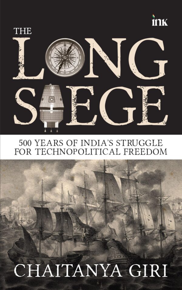 The Long Siege: 500 Years of India’s Struggle for Technopolitical Freedom