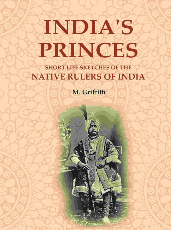 India's Princes: Short life sketches of the native rulers of India [Hardcover]