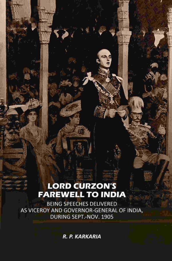 Lord Curzon's Farewell To India: Being Speeches Delivered As Viceroy And Governor-General Of India, During Sept.-Nov. 1905