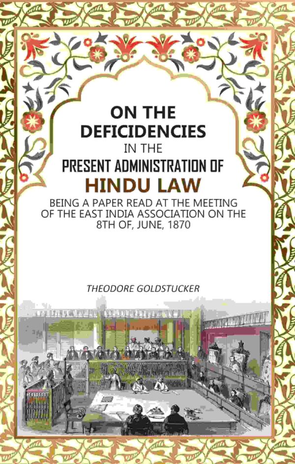 On the Deficidencies in the Present Administration of Hindu Law: Being A Paper Read At the Meeting of the East India Association on the 8th of, June, 1870