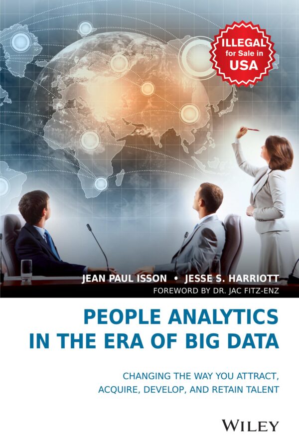 People Analytics in the Era of Big Data: Changing the Way You Attract, Acquire, Develop, and Retain Talent