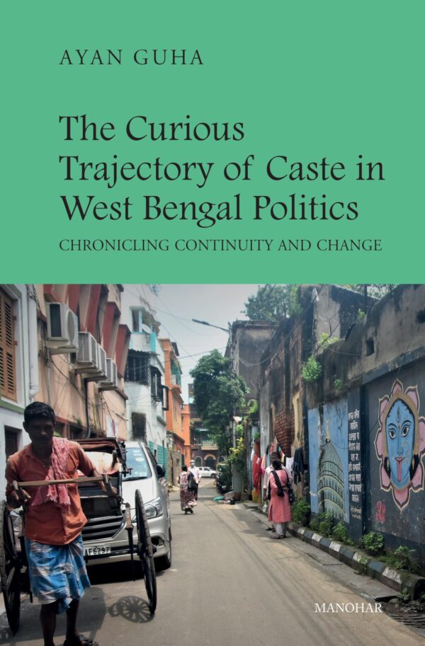 The Curious Trajectory of Caste in West Bengal Politics: Chronicling Continuity and Change