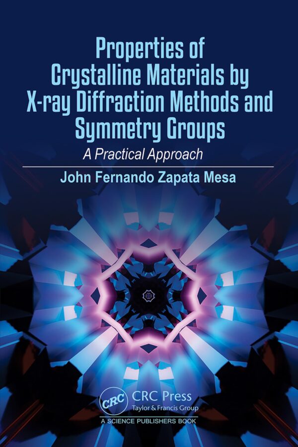 PROPERTIES OF CRYSTALLINE MATERIALS BY XRAY DIFFRACTION METHODS AND SYMMETRY GROUPSA PRACTICAL APPROACH (HB 2026)
