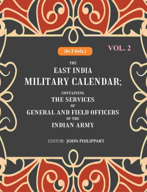 The East India Military Calendar: Containing the Services of General and Field Officers of the Indian Army 2nd