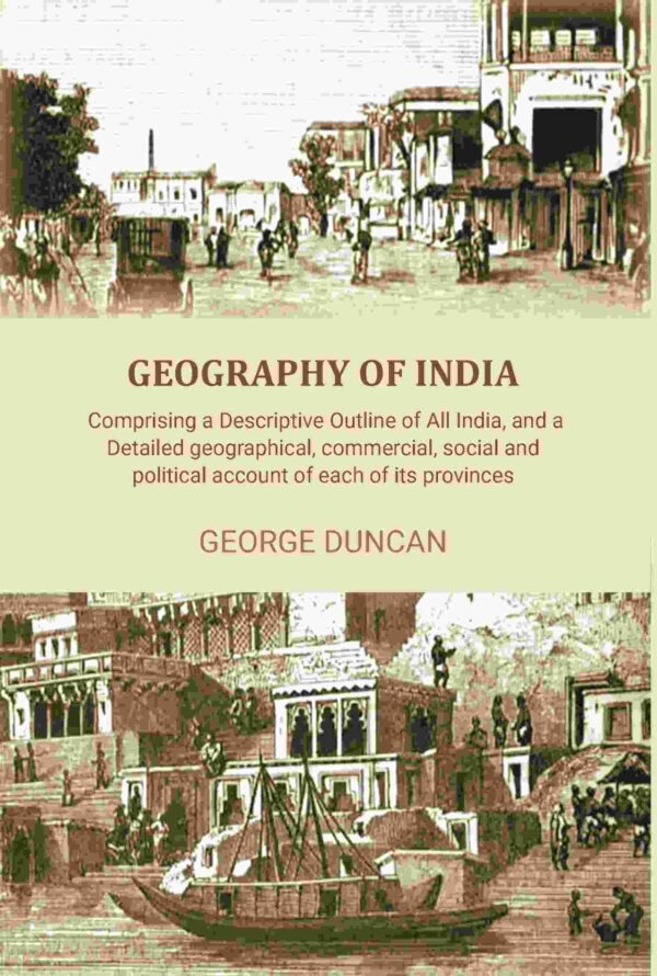 Geography of India: Comprising a Descriptive Outline of All India, and a Detailed Geographical, Commercial, Social, and Political Account of Each of Its Provinces [Hardcover]