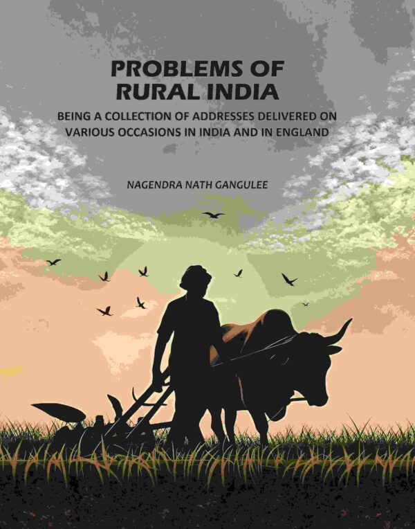 Problems Of Rural India: Being A Collection Of Addresses Delivered On Various Occasions In India In England