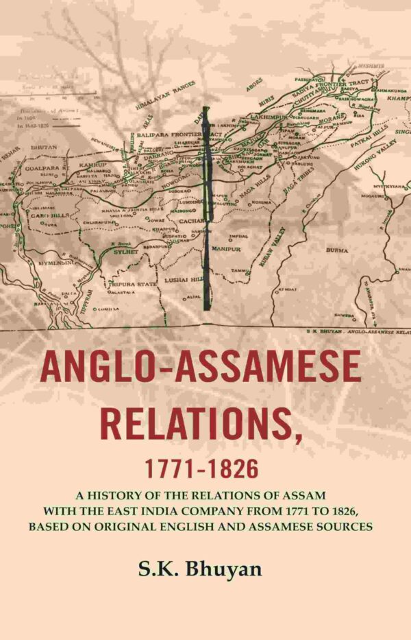 Anglo-Assamese Relations, 1771-1826: A History of the Relations of Assam with the East India Company from 1771 to 1826, Based on Original English and Assamese Sources