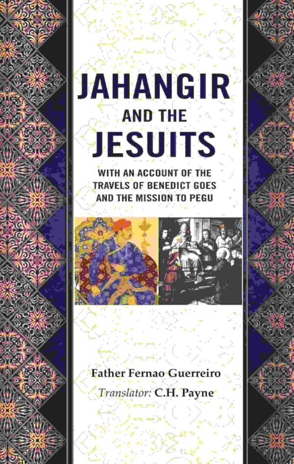 Jahangir and the Jesuits: With an Account of the Travels of Benedict Goes and the Mission to Pegu