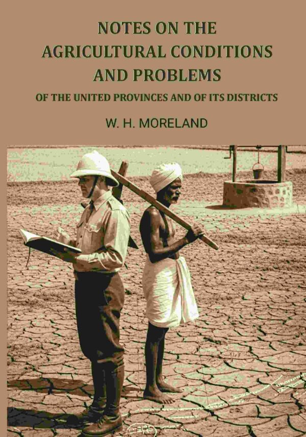Notes On The Agricultural Conditions And Problems: Of The United Provinces And Of Its Districts [Hardcover]