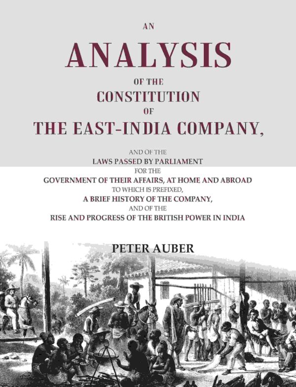An Analysis of the Constitution of the East-India Company: And of the Laws Passed by Parliament for the Government of their Affairs, at [Hardcover]