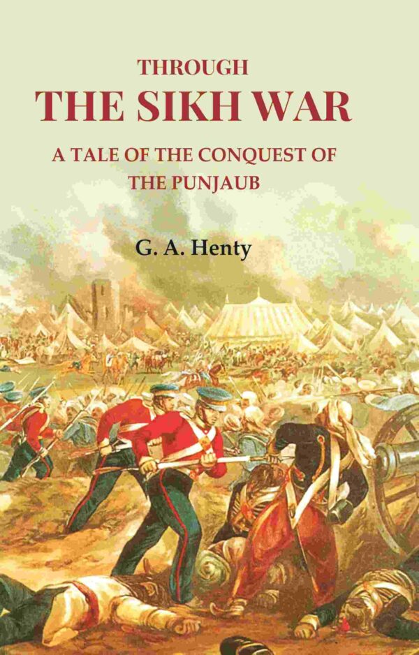 Through the Sikh War: A Tale of the Conquest of the Punjaub