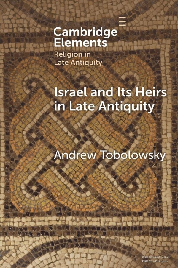 Israel and Its Heirs in Late Antiquity (Elements in Religion in Late Antiquity)