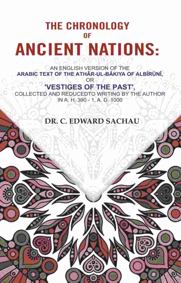 The Chronology of Ancient Nations: An English Version of the Arabic Text of the Athâr-ul-Bâkiya of Albîrûnî, or 'Vestiges of the Past', Collected and Reducedto writing by the Author [Hardcover]