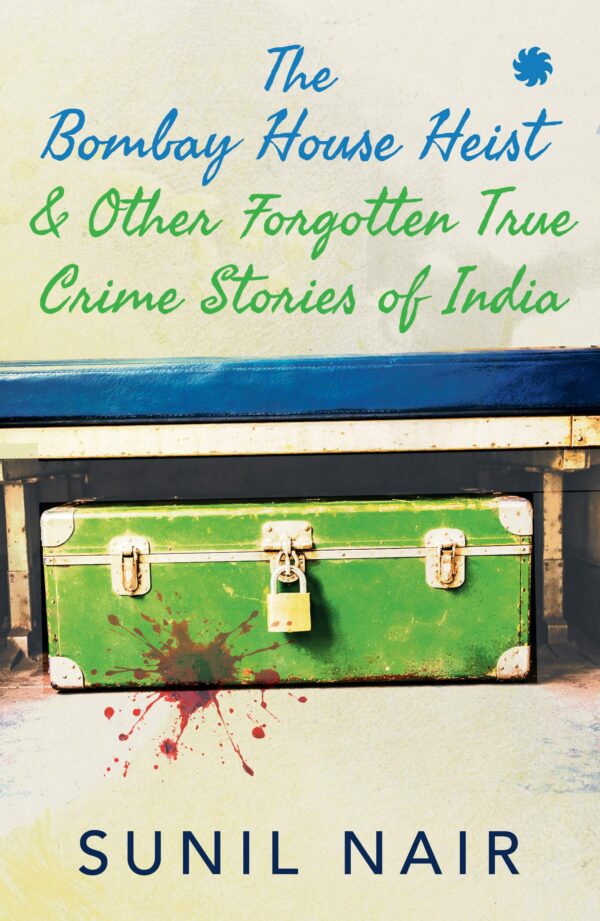 The Bombay House Heist & Other Forgotten True Crime Stories