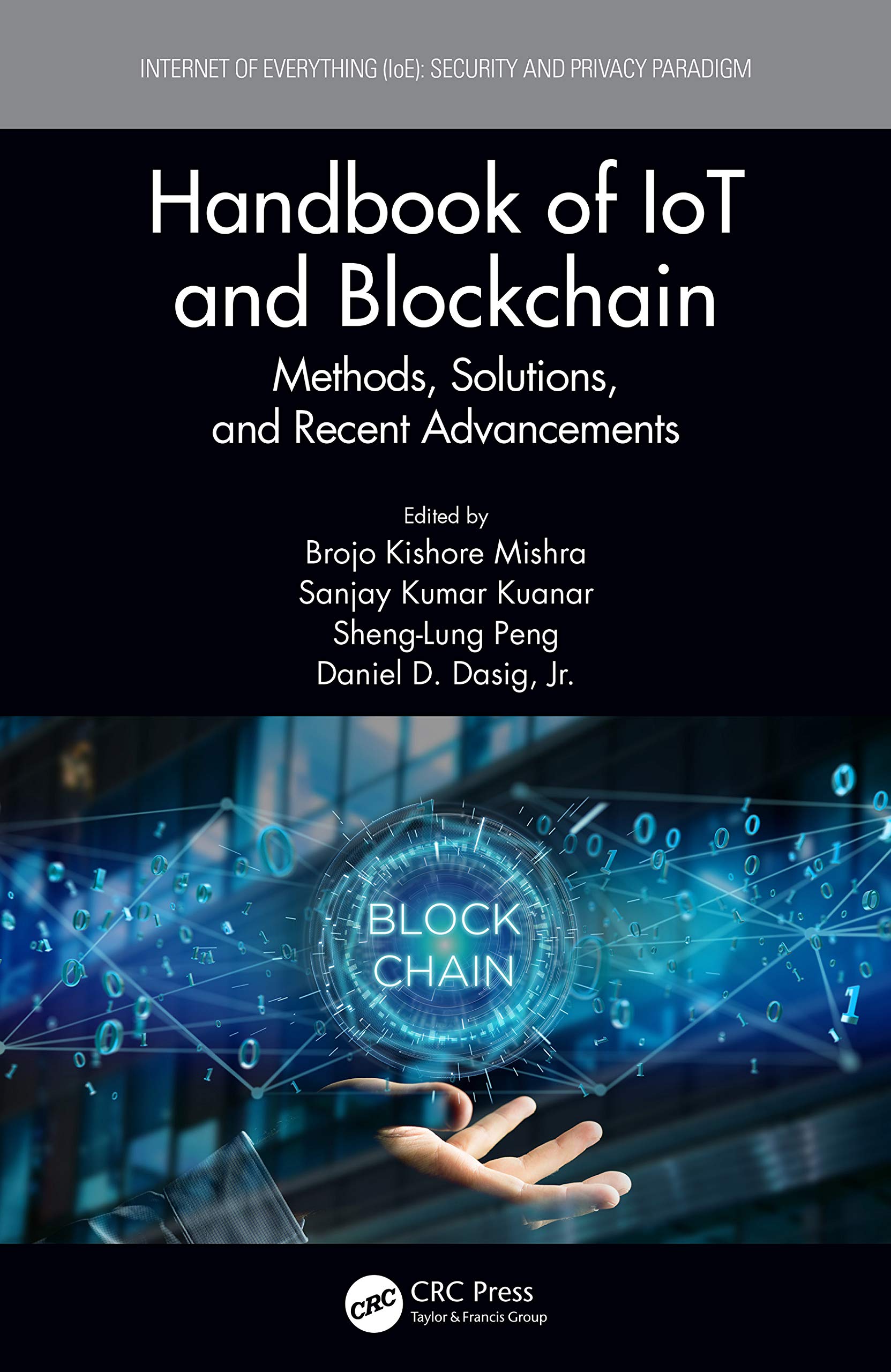 HANDBOOK OF IOT AND BLOCKCHAIN : METHODS, SOLUTIONS, AND RECENT ADVANCEMENTS (Internet of Everything (IoE))