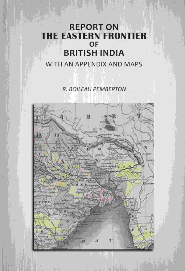 Report On The Eastern Frontier Of British India: With An Appendix And Maps
