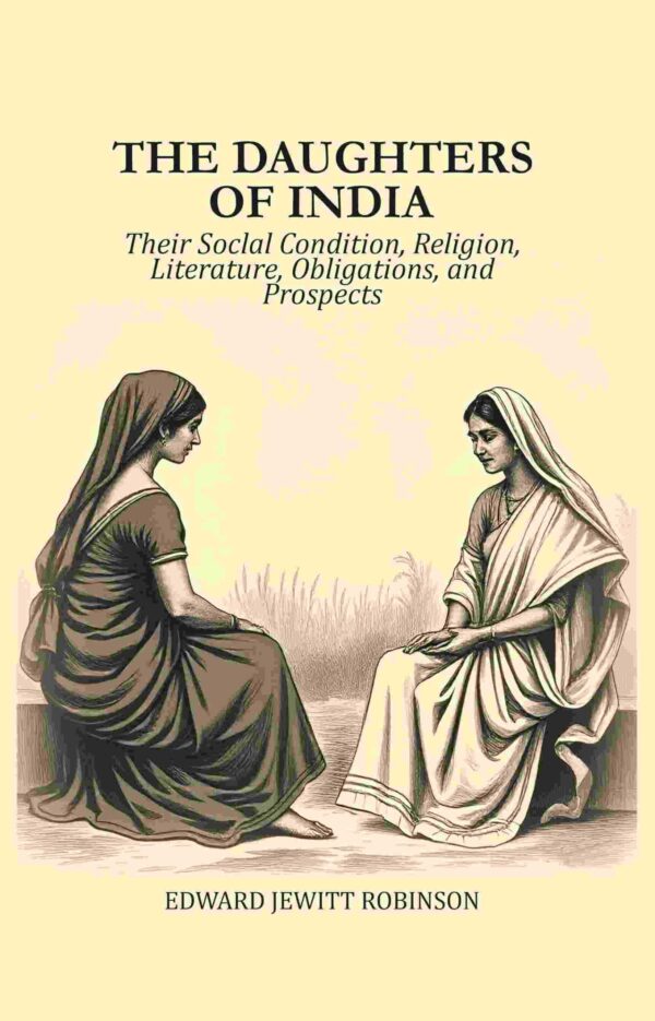 The Daughters of India: Their Soclal Condition, Religion, Literature, Obligations, and Prospects [Hardcover]
