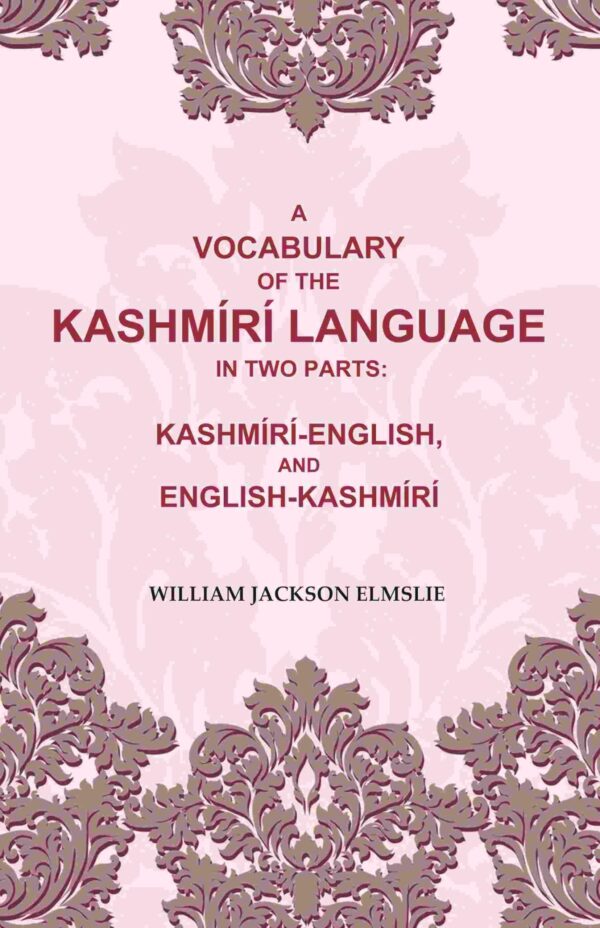 A Vocabulary of the Kashmírí Language in two Parts: Kashmírí-English, and English-Kashmírí