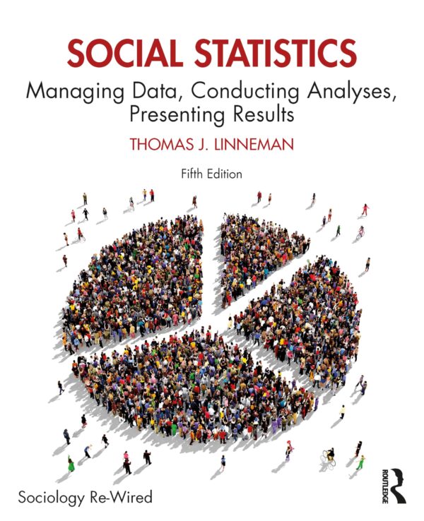 Social Statistics: Managing Data, Conducting Analyses, Presenting Results (Sociology Re-wired)