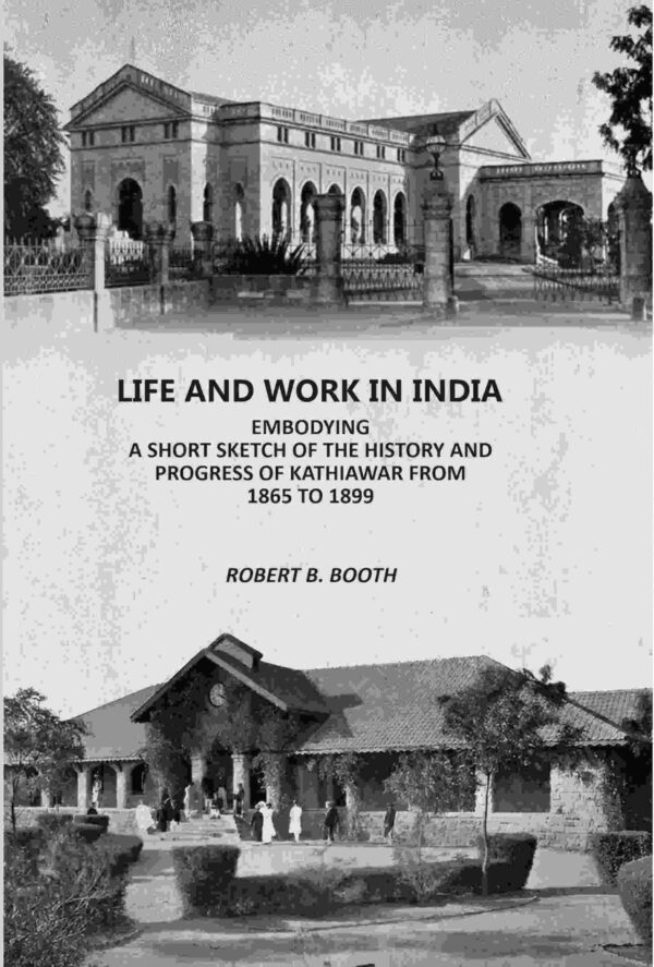 Life And Work In India: Embodying A Short sketch Of The History And Progress Of Kathiawar From 1865 to 1899