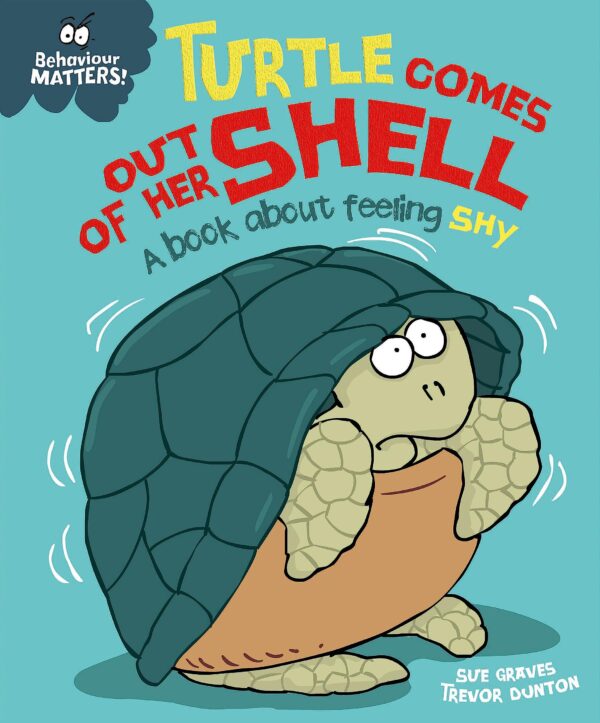 BEHAVIOUR MATTERS: TURTLE COMES OUT OF HER SHELL - A BOOK ABOUT FEELING SHY
