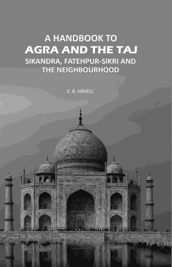 A Handbook to Agra and the Taj: Sikandra, Fatehpur-Sikri and the Neighbourhood