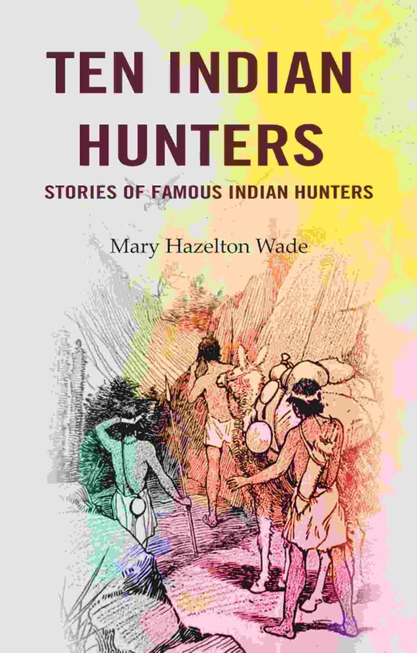 Ten Indian Hunters Stories of Famous Indian Hunters