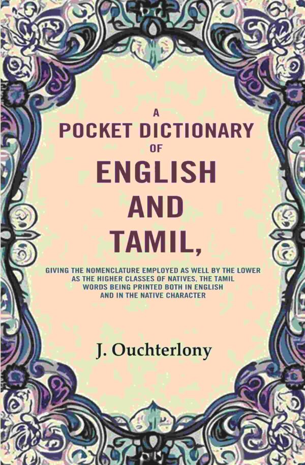 A Pocket Dictionary of English and Tamil: Giving the Nomenclature Employed as Well by the Lower as the Higher Classes of Natives, the Tamil Words Being Printed Both in English and in the [Hardcover]
