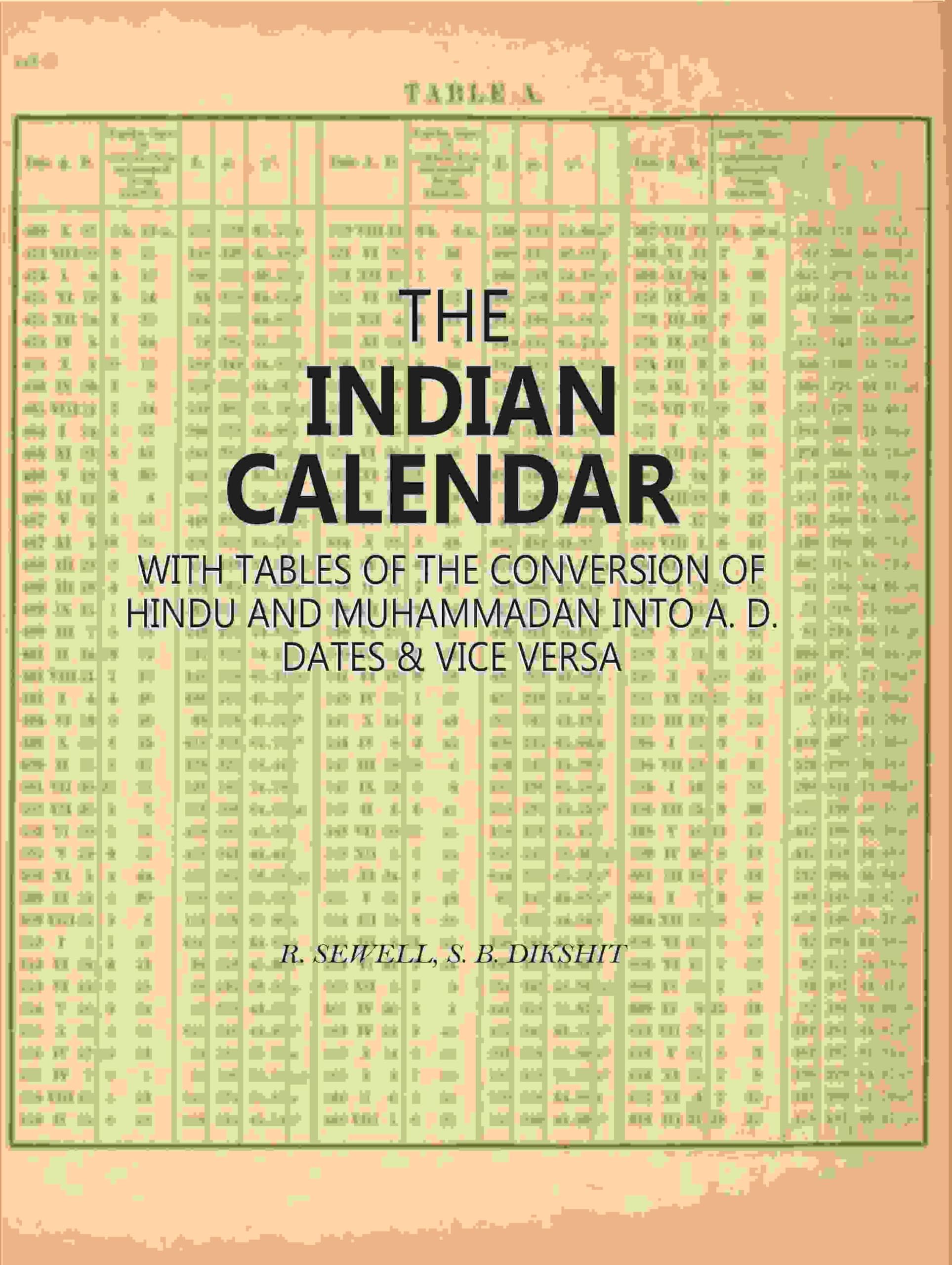 The Indian Calendar: With Tables Of The Conversion Of Hindu And Muhammadan Into A. D. Dates & Vice Versa