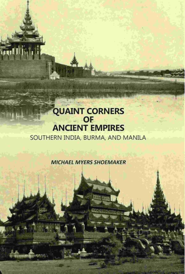 Quaint Corners Of Ancient Empires: Southern India, Burma, And Manila [Hardcover]